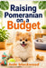 Raising Pomeranian on a Budget: Practical, Low-Cost Feeding, Grooming, Training, and Care Tips for First-Time Dog Owners by Jude Blackwood