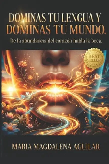 Domina Tu Lengua Y Dominas Tu Mundo: de la Abundancia del Corazon Habla La Boca by Maria Magdalena Aguilar
