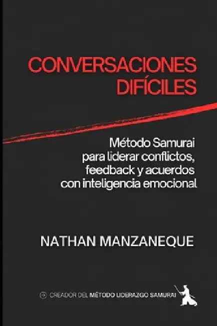 Conversaciones Difíciles: Método Samurai para liderar conflictos, feedback y acuerdos con inteligencia emocional by Nathan Manzaneque