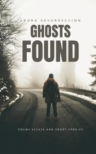 Ghosts Found: Collected Poems and Essays by Laura Resurreccion