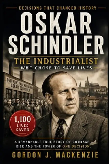 Oskar Schindler: The Industrialist Who Chose to Save Lives by Gordon J. MacKenzie