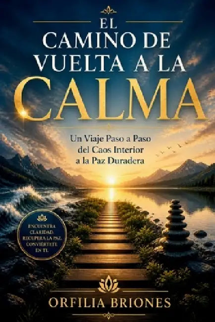 El Camino de Vuelta a la Calma: Un viaje paso a paso desde el caos interior hasta la paz duradera. by Orfilia Briones