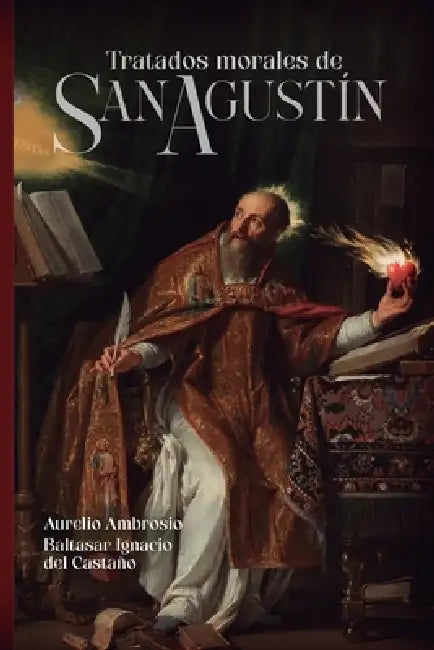 Tratados morales de san Agustín by Baltasar Ignacio del Castaño, Aurelio Ambrosio