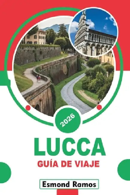 Lucca Guía de Viaje 2026: las principales atracciones, monumentos históricos, comida local, rutas para caminar, dónde alojarse, excursiones de un día by Esmond Ramos