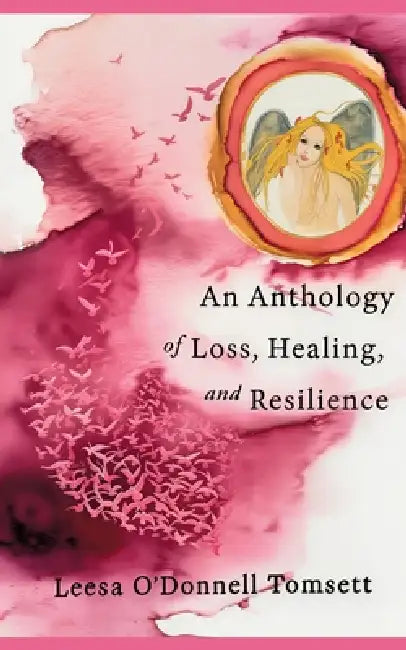 An Anthology of Loss, Healing, and Resilience by Leesa O'Donnell Tomsett