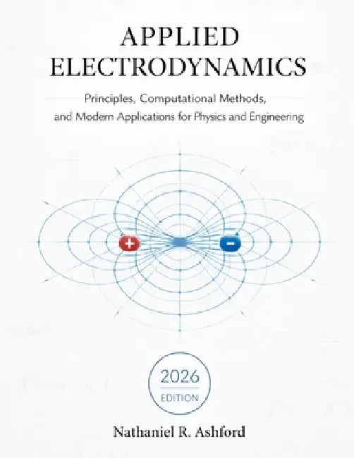 Applied Electrodynamics: Principles, Computational Methods, and Modern Applications for Physics and Engineering by Nathaniel R. Ashford