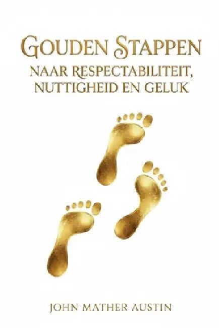 gouden stappen naar respectabiliteit, nuttigheid en geluk by Tuur Moorkens, John Mather Austin