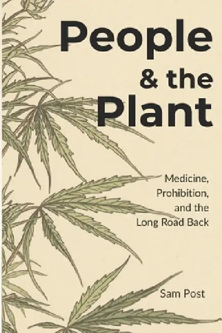 People & the Plant: Medicine, Prohibition, and the Long Road Back by Sam Post
