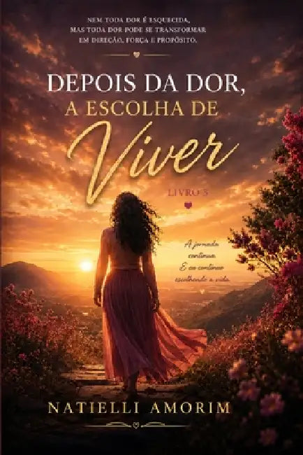 Depois da Dor, A Escolha de Viver: Escolher viver mesmo depois de tudo by Natielli Amorim