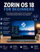 Zorin OS 18 for Beginners: How to Replace Windows, Revive Old PCs, and Build a Fast, Secure Desktop Without Linux Experience by Nova Flux