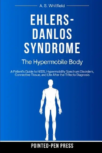 Ehlers-Danlos Syndrome: The Hypermobile Body by A. S. Whitfield, Pointed-Pen Press