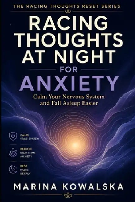 Racing Thoughts at Night for Anxiety: Calm Your Nervous System and Fall Asleep Easier by Marina Kowalska