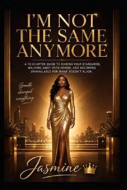 I'm Not the Same Anymore: A 10-Chapter Guide to Raising Your Standards, Walking Away with Power, and Becoming Unavailable for What Doesn't Align by Jasmine Gonzalez