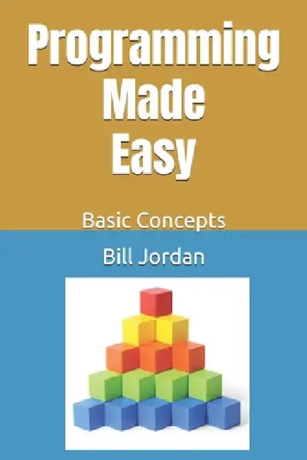Programming Made Easy: Basic Concepts by Bill Jordan