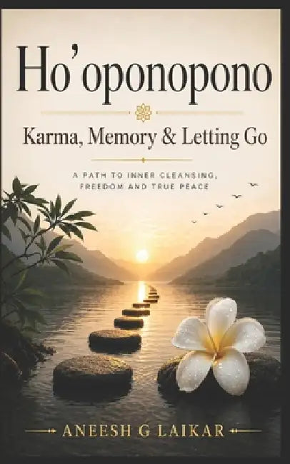 Ho'oponopono: Karma, Memory & Letting Go by Aneesh G. Laikar
