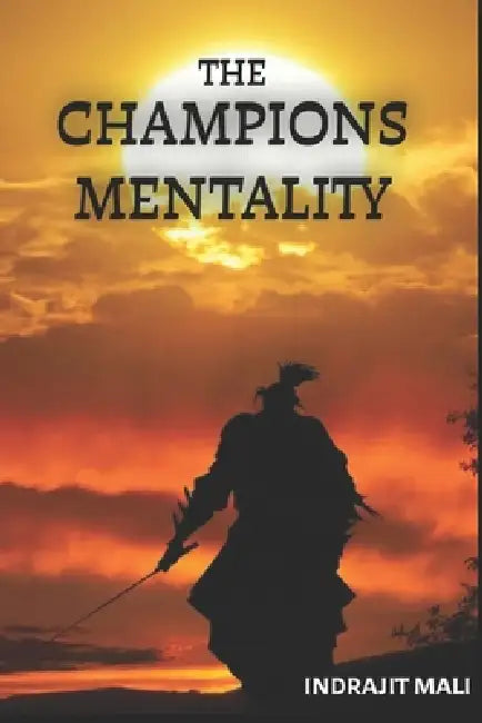 The Champions Mentality: Build the Discipline and Focus to Achieve Extraordinary Results How World-Class Performers Build Discipline, Focus, and Unsto by Abhijit Mali, Indrajit Mali