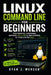 Linux Command Line for Beginners: Run Essential Commands, Navigate Like a Pro & Take Control of Your System Fast by Ryan J. Mercer