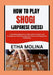 How to Play Shogi (Japanese Chess): A Complete Beginner's Guide to Rules, Tactics, and Strategies for Mastering Japanese Chess and Playing with Confid by Etha Molina