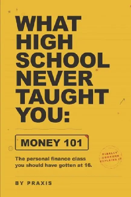 What High School Never Taught You: Money 101: The personal finance class you should have gotten at 16 by Praxis
