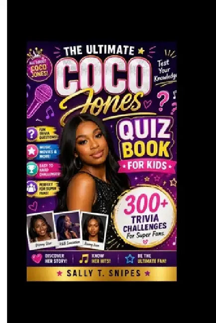 The Ultimate Coco Jones Quiz Book for Kids: 300+ Trivia Challenges For Super Fans. by Sally T. Snipes