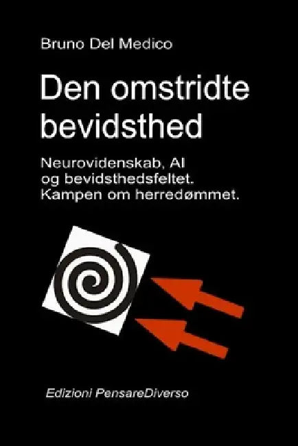 Den omstridte bevidsthed. Neurovidenskab, AI og bevidsthedsfeltet. Kampen om herredømmet.: Den store illusion om kontrol. by Bruno del Medico