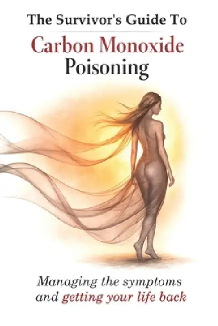 The Survivors Guide to Carbon Monoxide Poisoning: Managing the symptoms and getting your life back by Nicholas Jackson