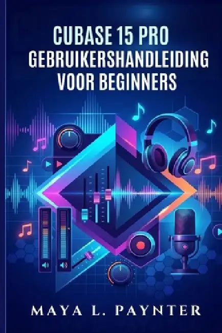 Cubase 15 Pro Gebruikershandleiding Voor Beginners by Maya L. Paynter