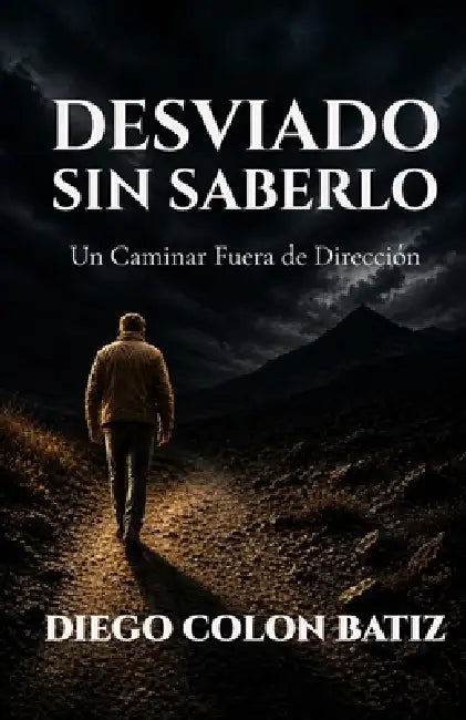 Desviado Sin Saberlo: Un Caminar Fuera de Dirección by Diego Colon Batiz