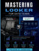 MASTERING LOOKER FOR DATA TEAMS - From LookML Basics to Production Dashboards in 90 Days: A Practical Guide for Analysts and Developers, with Live Pro by Pulsar E. Denoise