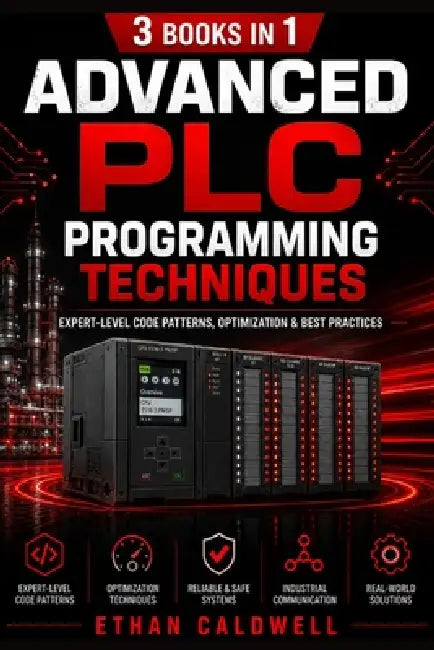 Advanced PLC Programming Techniques: Expert-Level Code Patterns, Optimization & Best Practices by Ethan Caldwell
