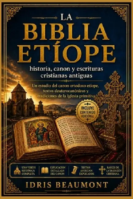 La Biblia etíope: historia, canon y escrituras cristianas antiguas: Un estudio del canon ortodoxo etíope, textos deuterocanónicos y tradiciones de la by Idris Beaumont