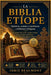 La Biblia etíope: historia, canon y escrituras cristianas antiguas: Un estudio del canon ortodoxo etíope, textos deuterocanónicos y tradiciones de la by Idris Beaumont