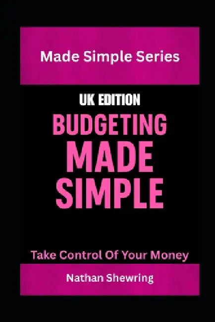 Budgeting Made Simple (UK Edition): Take Control Of Your Money by Nathan Shewring