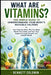 What Are Vitamins? The Simple Guide to Understanding Your Body's Invisible Helpers: How Vitamins Work, Why Your Body Needs Them Daily, and How They Su by Bennett Coldwin