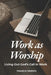 Work as Worship: Living Out God's Call in Work by Francis Omedo