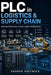 PLC in Logistics & Supply Chain: Automate Warehouses, Conveyor Systems & Distribution by Darren Holtwich