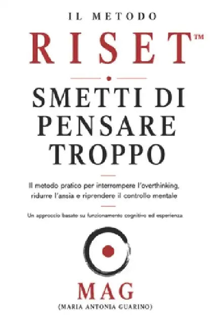 Il metodo RISET(TM): Smetti di pensare troppo: Il metodo pratico per interrompere l'overthinking, ridurre l'ansia e riprendere il controllo mentale by Maria Antonia Guarino