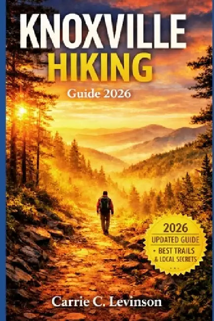 KNOXVILLE HIKING Guide 2026 by Carrie C. Levinson