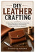 DIY Leather Crafting: A Step by Step Guide to Leatherworking Tools, Essential Techniques, Hand Stitching, Cutting, and Projects for Beginners by Cossitts Sandra