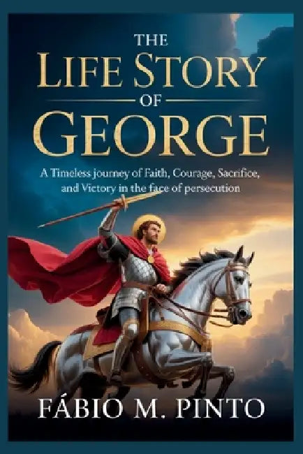 The Life Story of St. George by Fábio M. Pinto