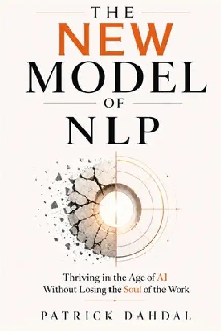 The New Model of NLP: Thriving in the Age of AI Without Losing the Soul of the Work by Patrick Dahdal