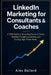 LinkedIn Marketing for Consultants & Coaches: A 2026 Guide to Attracting Premium Clients, Building Thought Leadership, and Closing High-Ticket Deals by Alex Ballard