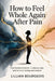 How to Feel Whole Again After Pain: From Broken to Brave-A Step-by-Step Path to Inner Healing and Renewal by Lillian Bourgeois