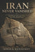 Iran Never Vanished: A Conspiracy History of Persia, Oil, Sanctions, Nuclear Fear, and the Shadow War Series: none by Rowan K. Ravenscroft