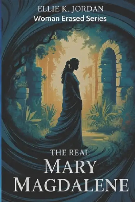 The Real Mary Magdalene by Ellie K. Jordan