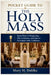 Pocket Guide to the Holy Mass: Know What Is Happening, Why It Matters, and How to Participate with Confidence by Mary H. Dahlke