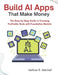 Build AI Apps That Make Money: The Step-by-Step Guide to Creating Profitable Tools with Foundation Models by Nathan R. Mitchell