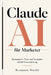 Claude AI für Marketer: Kampagnen, Texte und Strategien mit KI-Unterstützung by Benjamin Wurfel