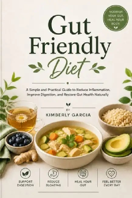 Gut Friendly Diet: Eat Without Fear, Calm Your Gut and Feel Like Yourself Again by Kimberly Garcia