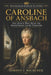 Caroline of Ansbach: The Queen Who Held the Hanoverian Court Together by Gordon J. MacKenzie